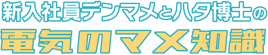 新入社員デンマメとハタ博士の電気のマメ知識